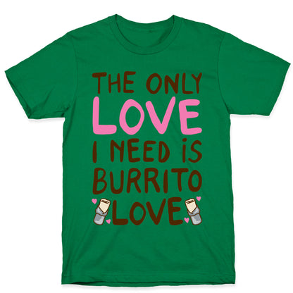 The Only Love I Need Is Burrito Love T-Shirt