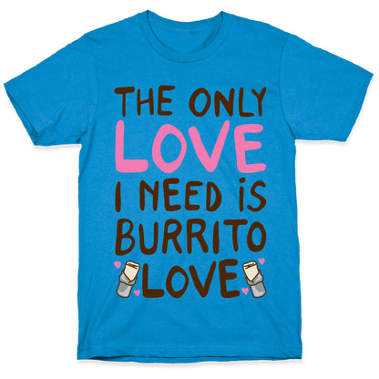 The Only Love I Need Is Burrito Love T-Shirt