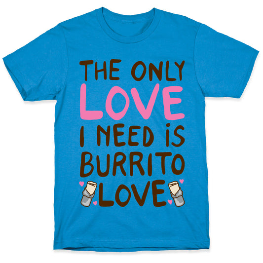 The Only Love I Need Is Burrito Love T-Shirt