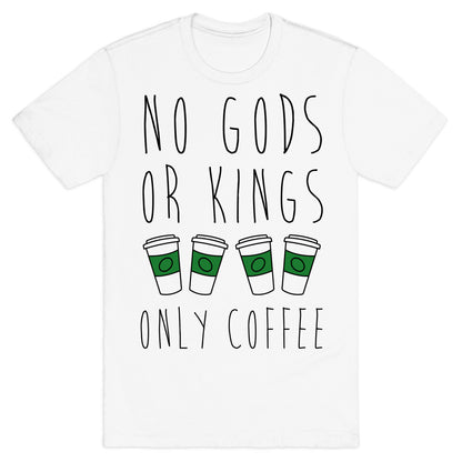 No Gods Or Kings Only Coffee T-Shirt