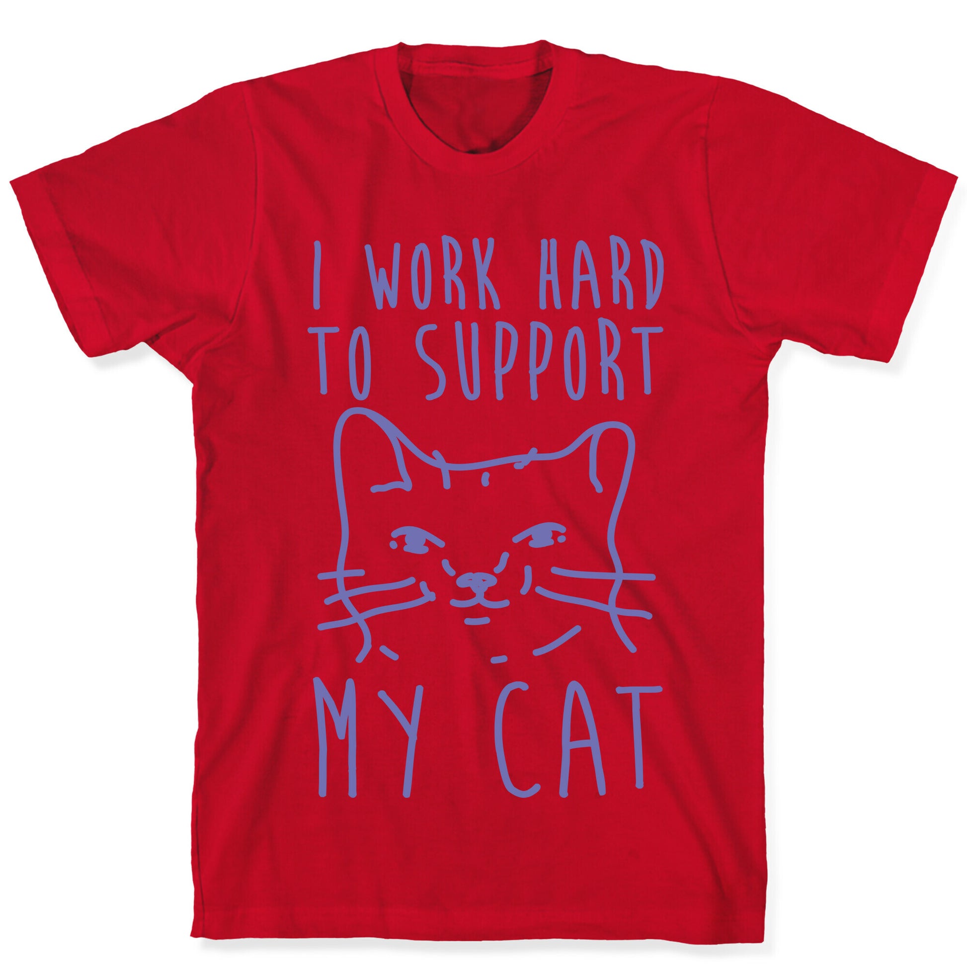 I Work Hard To Support My Cat T-Shirt