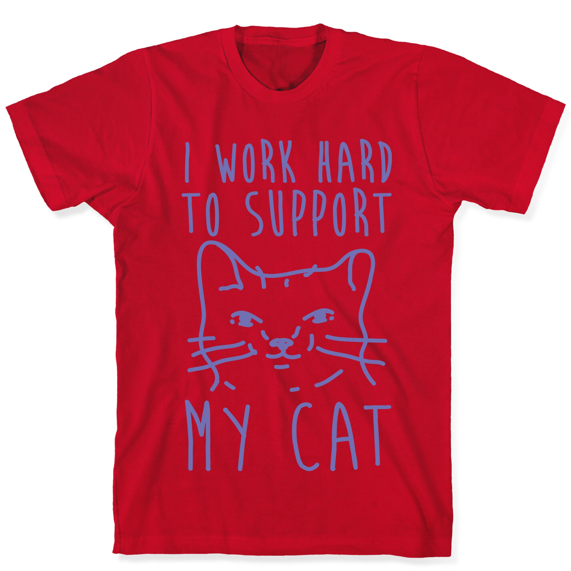 I Work Hard To Support My Cat T-Shirt