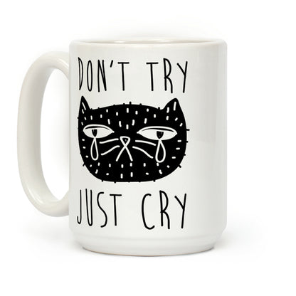 Don't Try Just Cry Coffee Mug