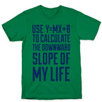 Use Y=MX+B To Calculate The Downward Slope Of My Life T-Shirt