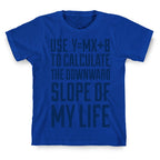 Use Y=MX+B To Calculate The Downward Slope Of My Life T-Shirt