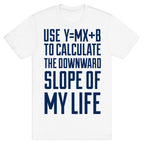 Use Y=MX+B To Calculate The Downward Slope Of My Life T-Shirt