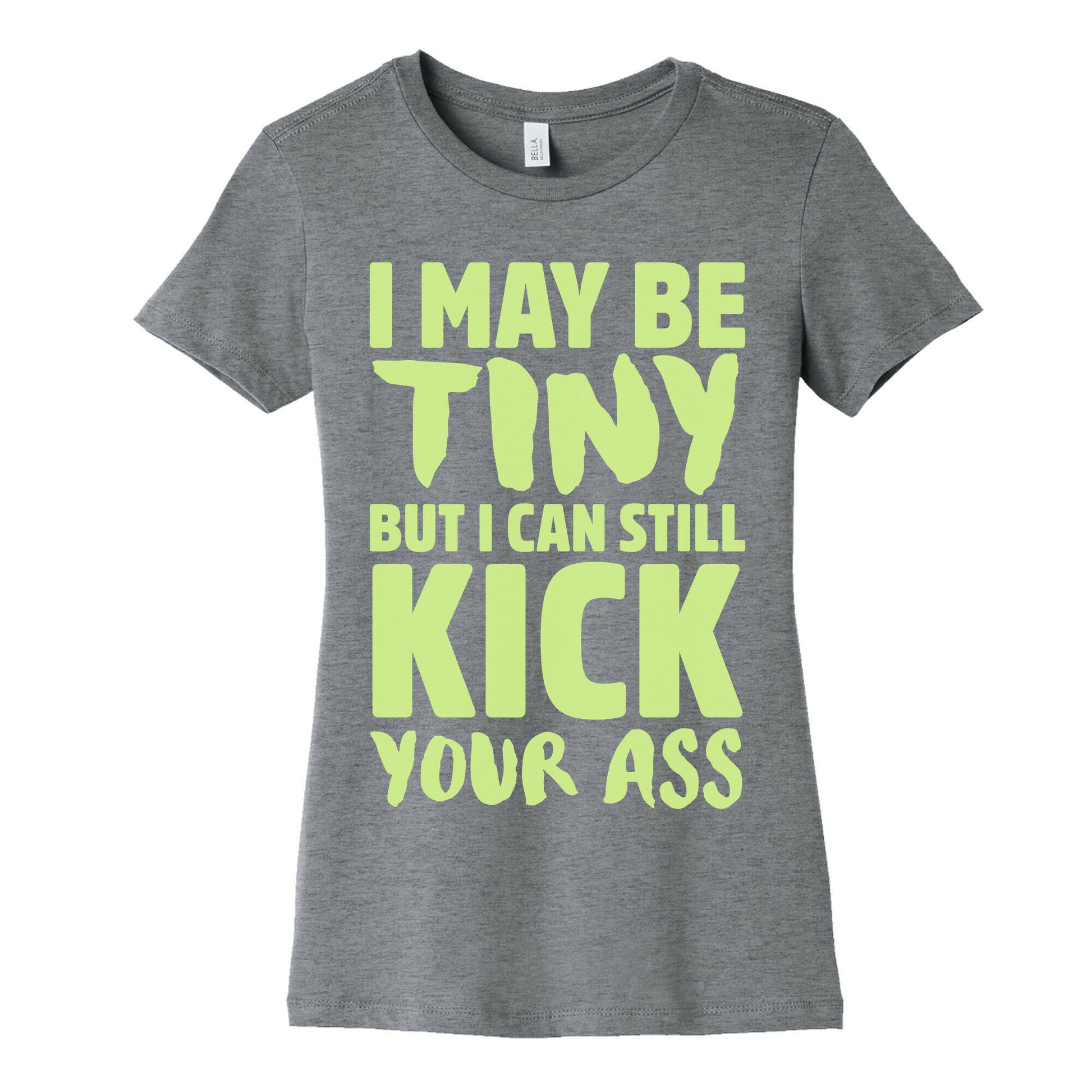 I May Be Tiny But I Still Kick Your Ass Women's Cotton Tee