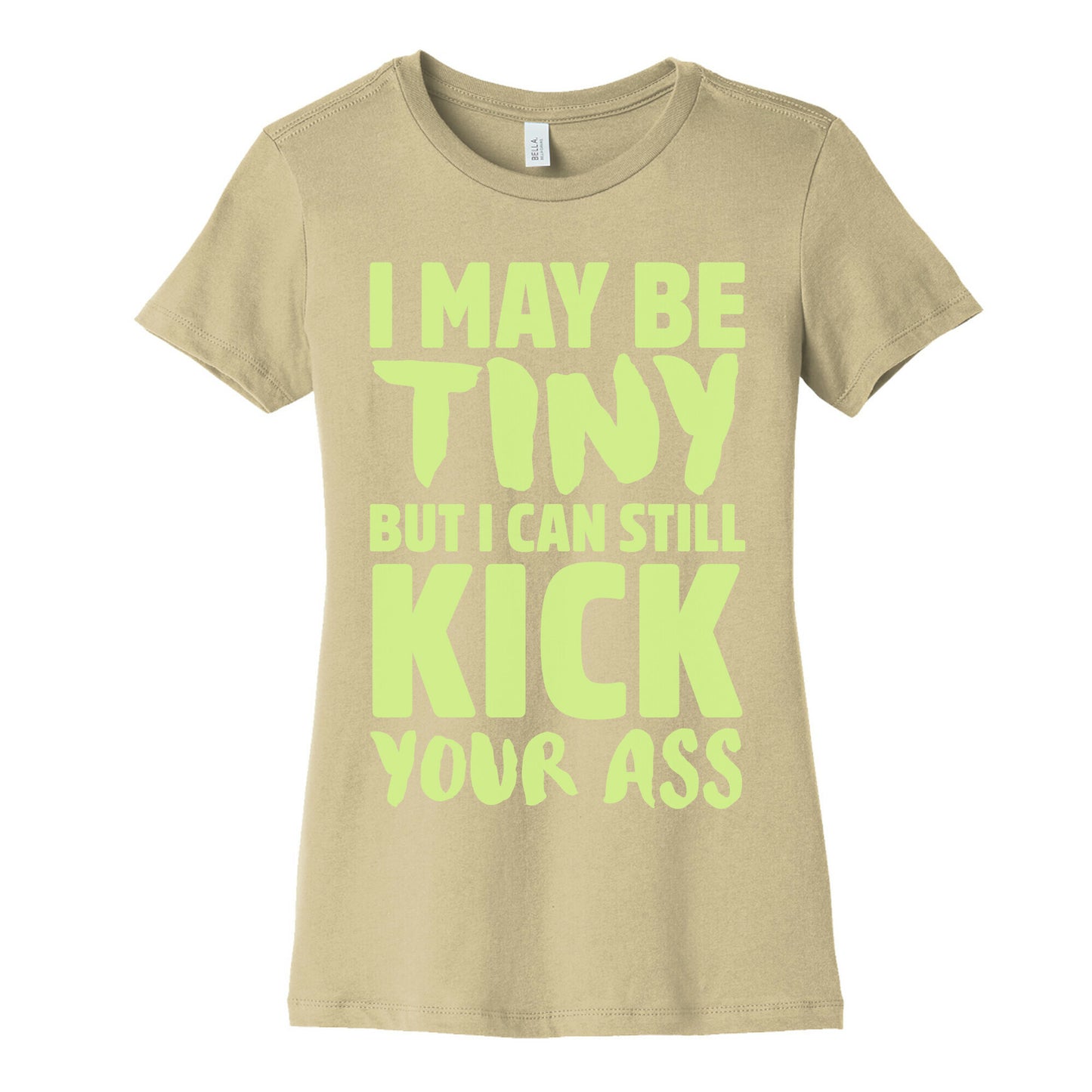 I May Be Tiny But I Still Kick Your Ass Women's Cotton Tee