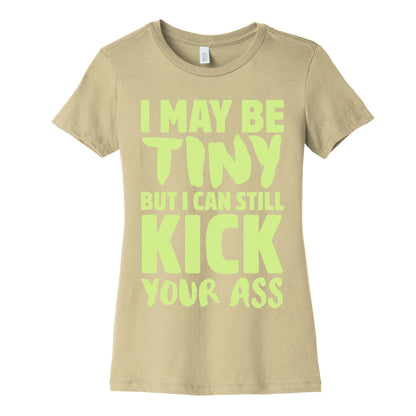 I May Be Tiny But I Still Kick Your Ass Women's Cotton Tee