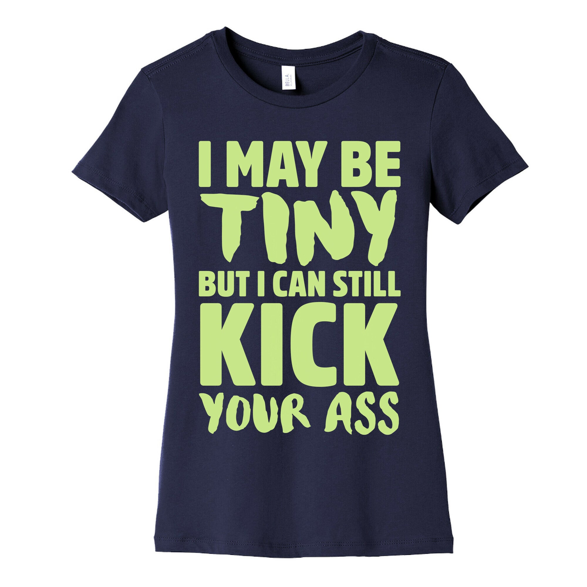 I May Be Tiny But I Still Kick Your Ass Women's Cotton Tee