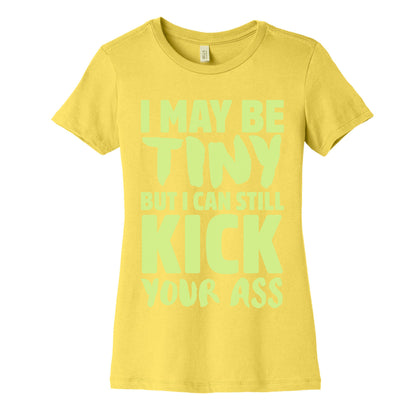 I May Be Tiny But I Still Kick Your Ass Women's Cotton Tee