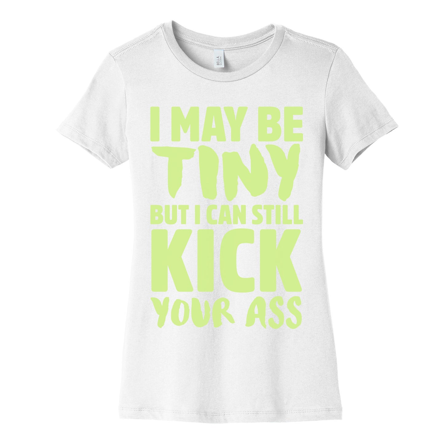 I May Be Tiny But I Still Kick Your Ass Women's Cotton Tee