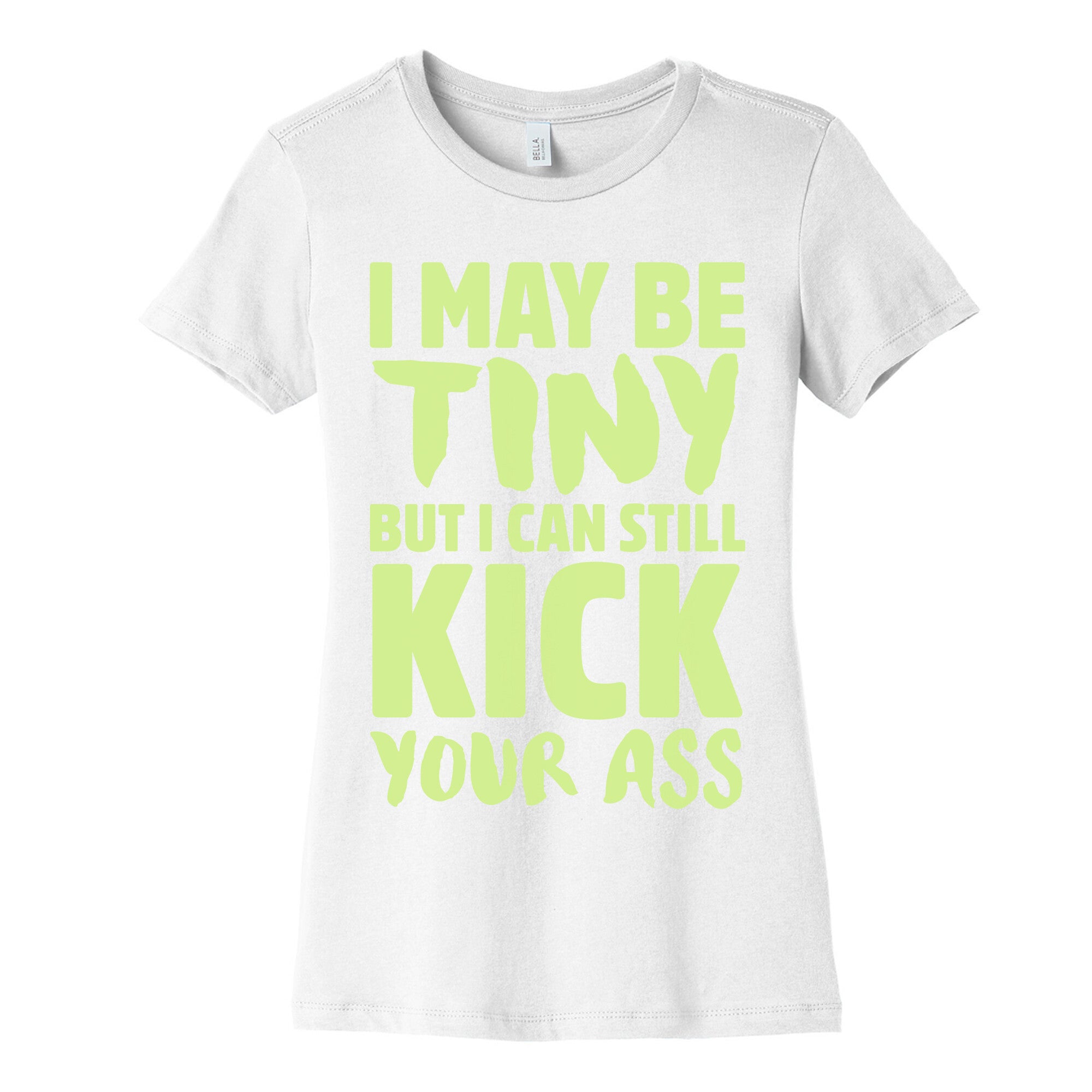 I May Be Tiny But I Still Kick Your Ass Women's Cotton Tee