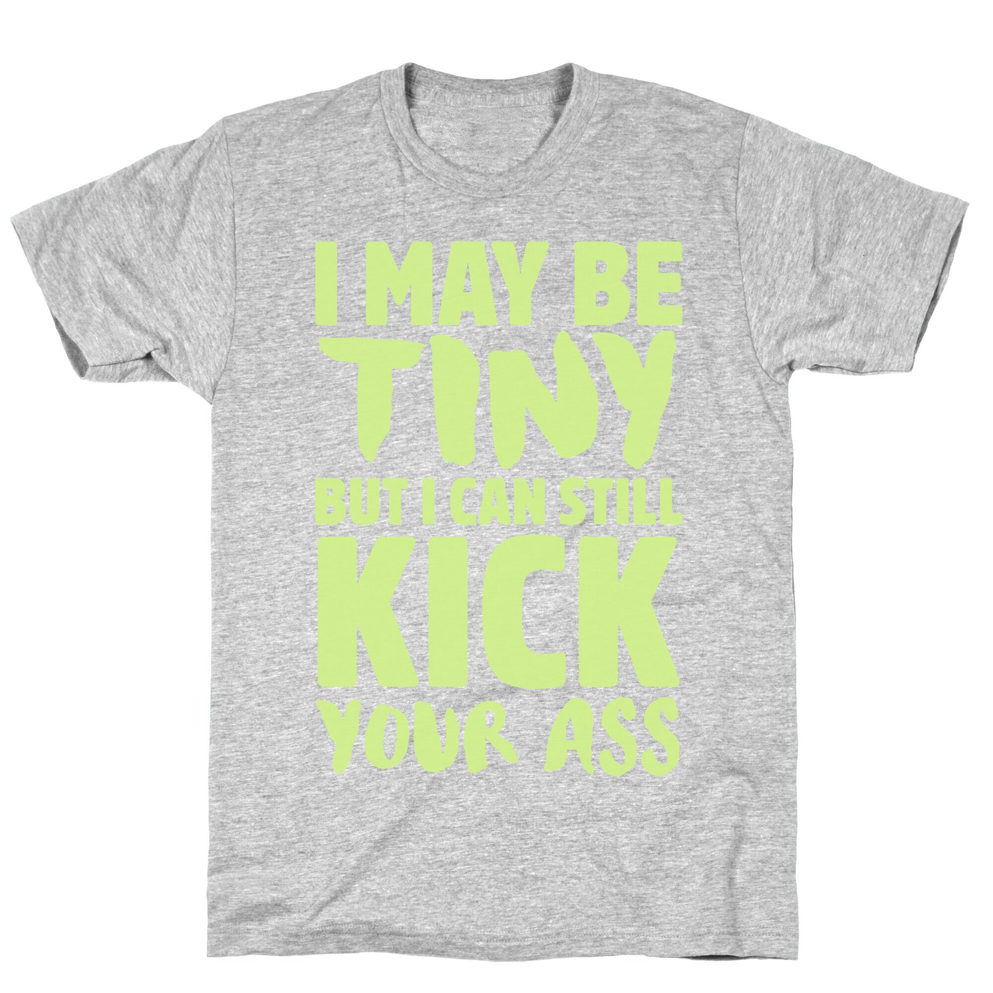 I May Be Tiny But I Still Kick Your Ass T-Shirt