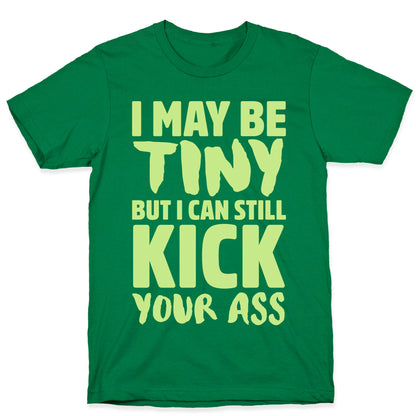 I May Be Tiny But I Still Kick Your Ass T-Shirt