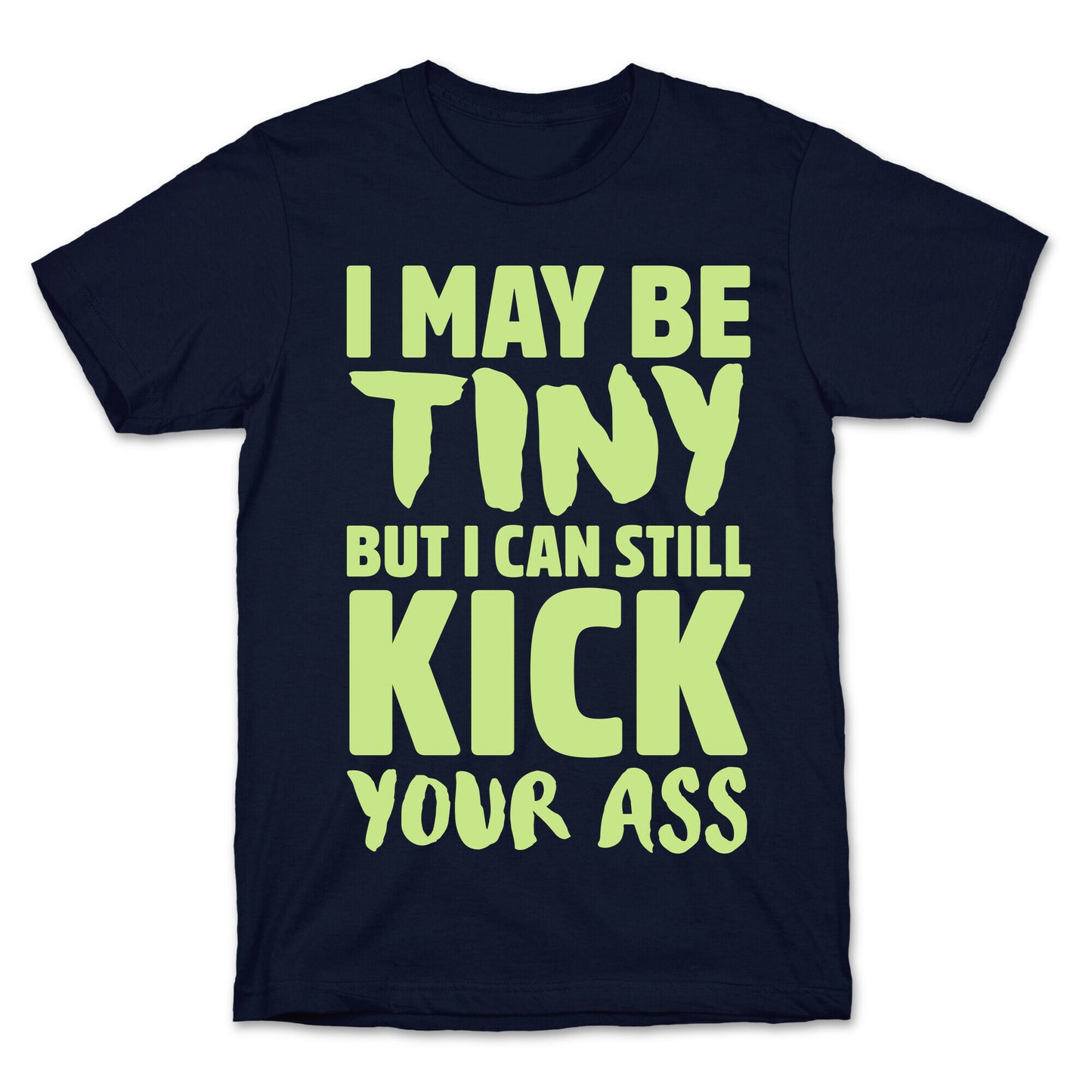I May Be Tiny But I Still Kick Your Ass T-Shirt