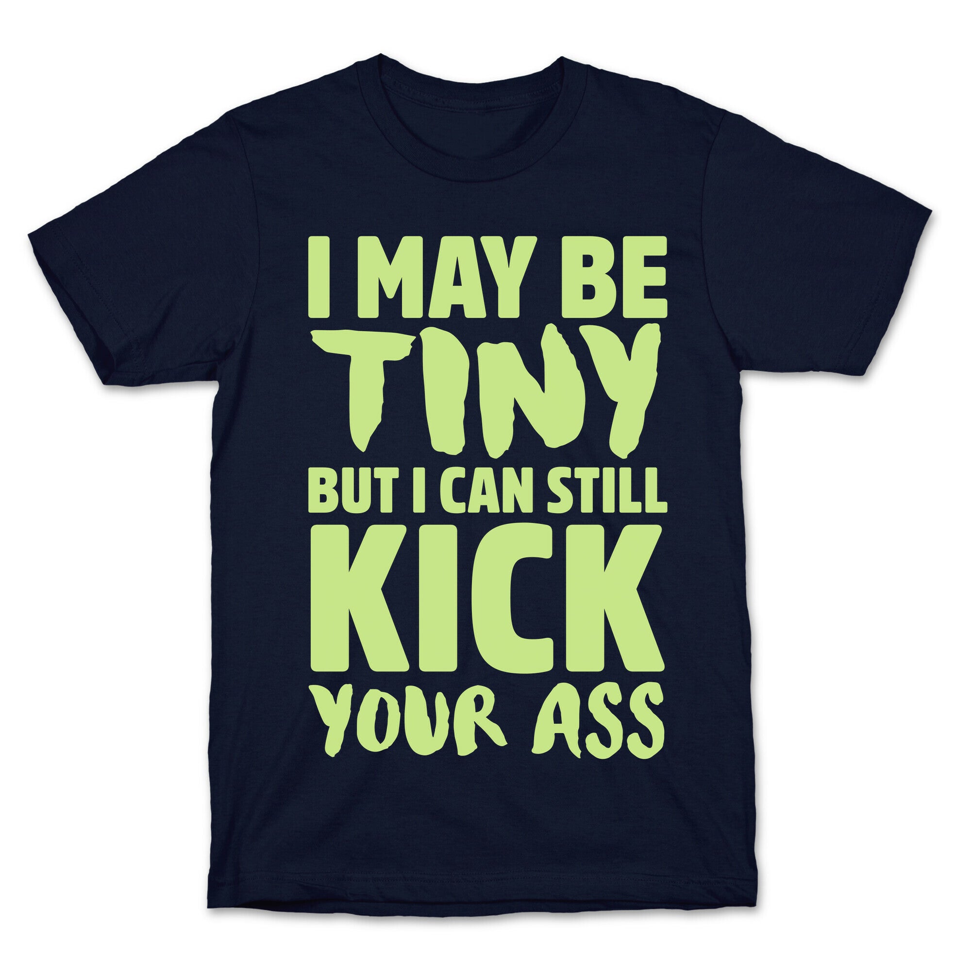 I May Be Tiny But I Still Kick Your Ass T-Shirt