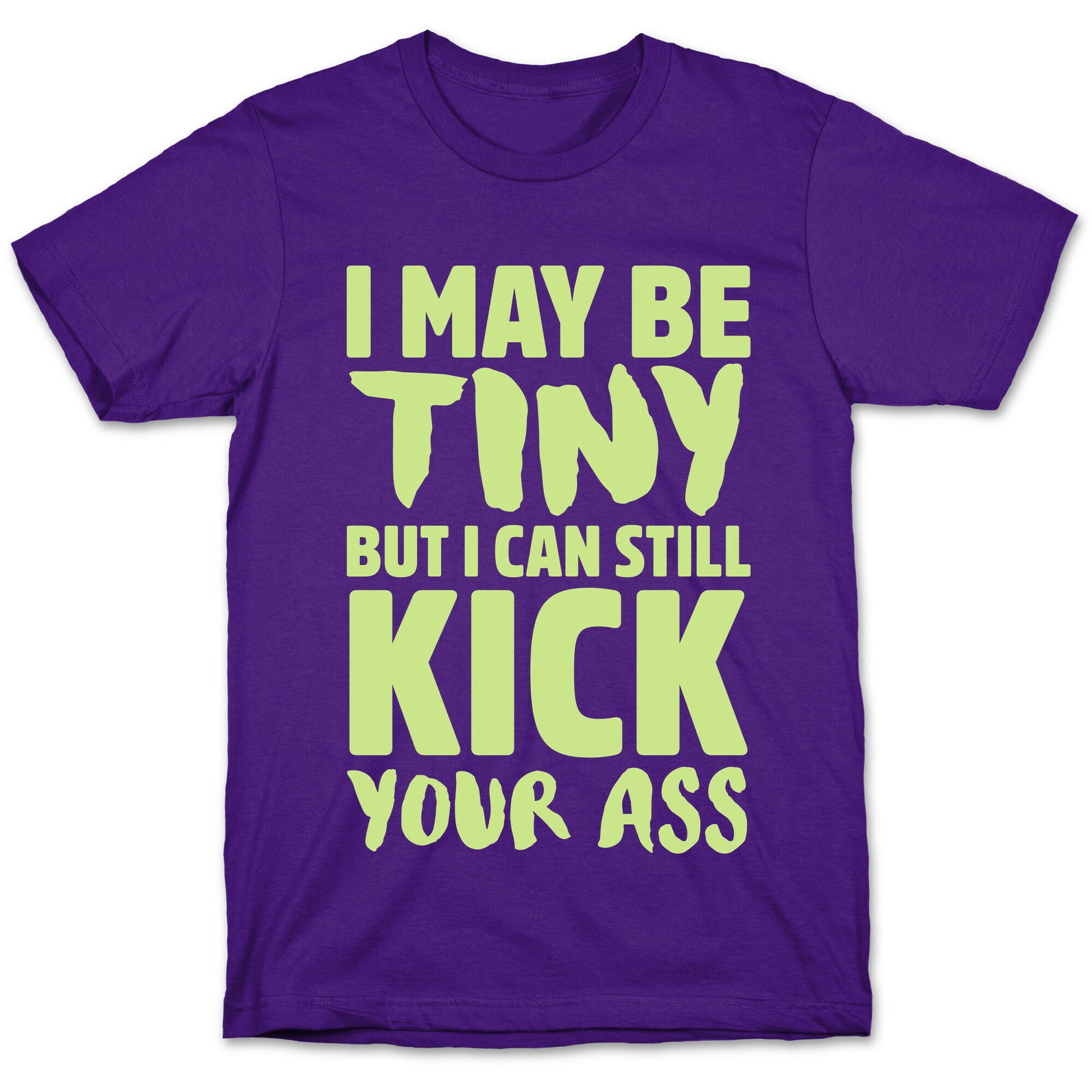 I May Be Tiny But I Still Kick Your Ass T-Shirt