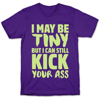 I May Be Tiny But I Still Kick Your Ass T-Shirt