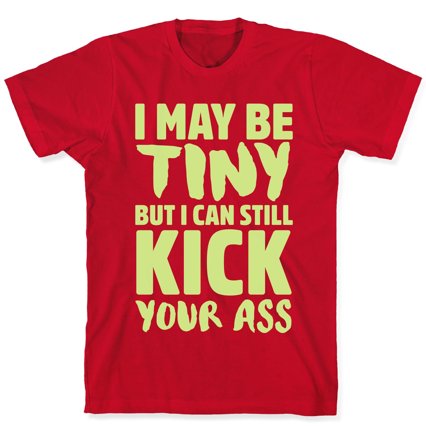 I May Be Tiny But I Still Kick Your Ass T-Shirt