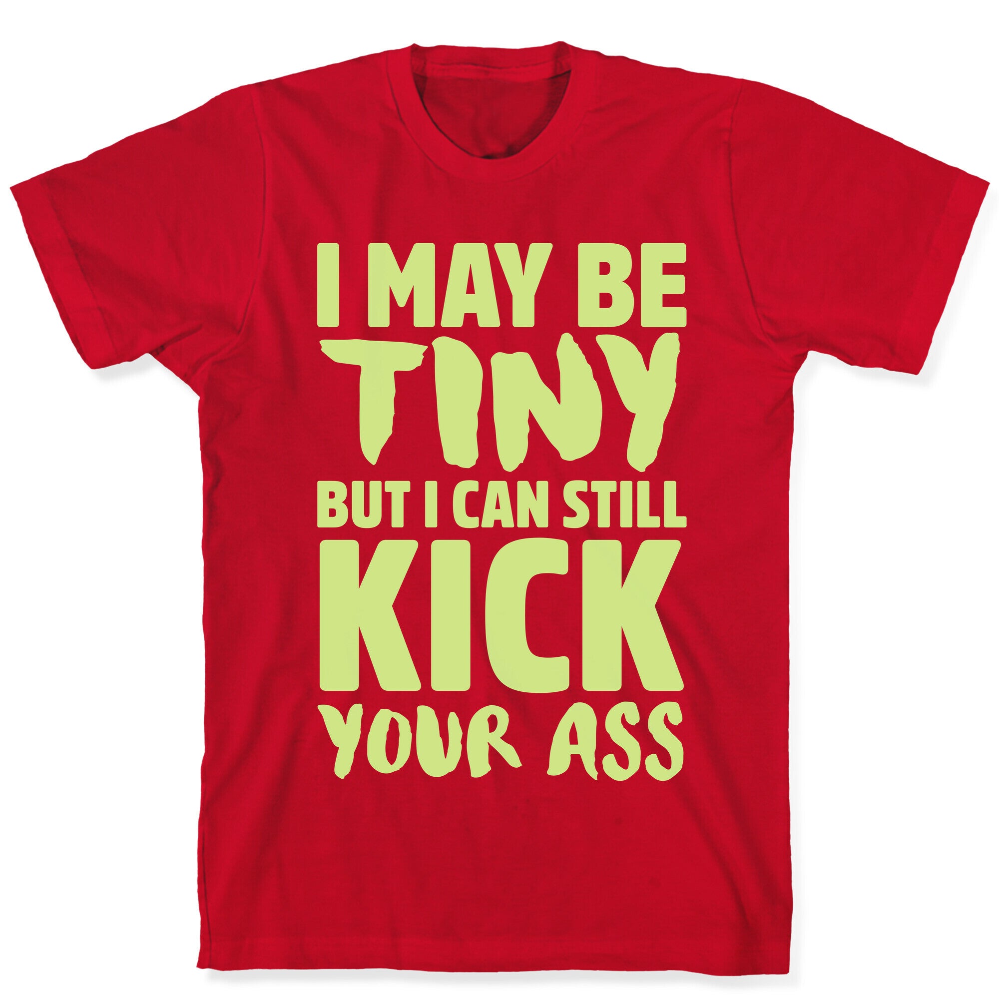 I May Be Tiny But I Still Kick Your Ass T-Shirt