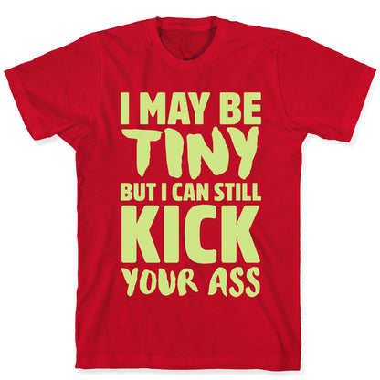 I May Be Tiny But I Still Kick Your Ass T-Shirt