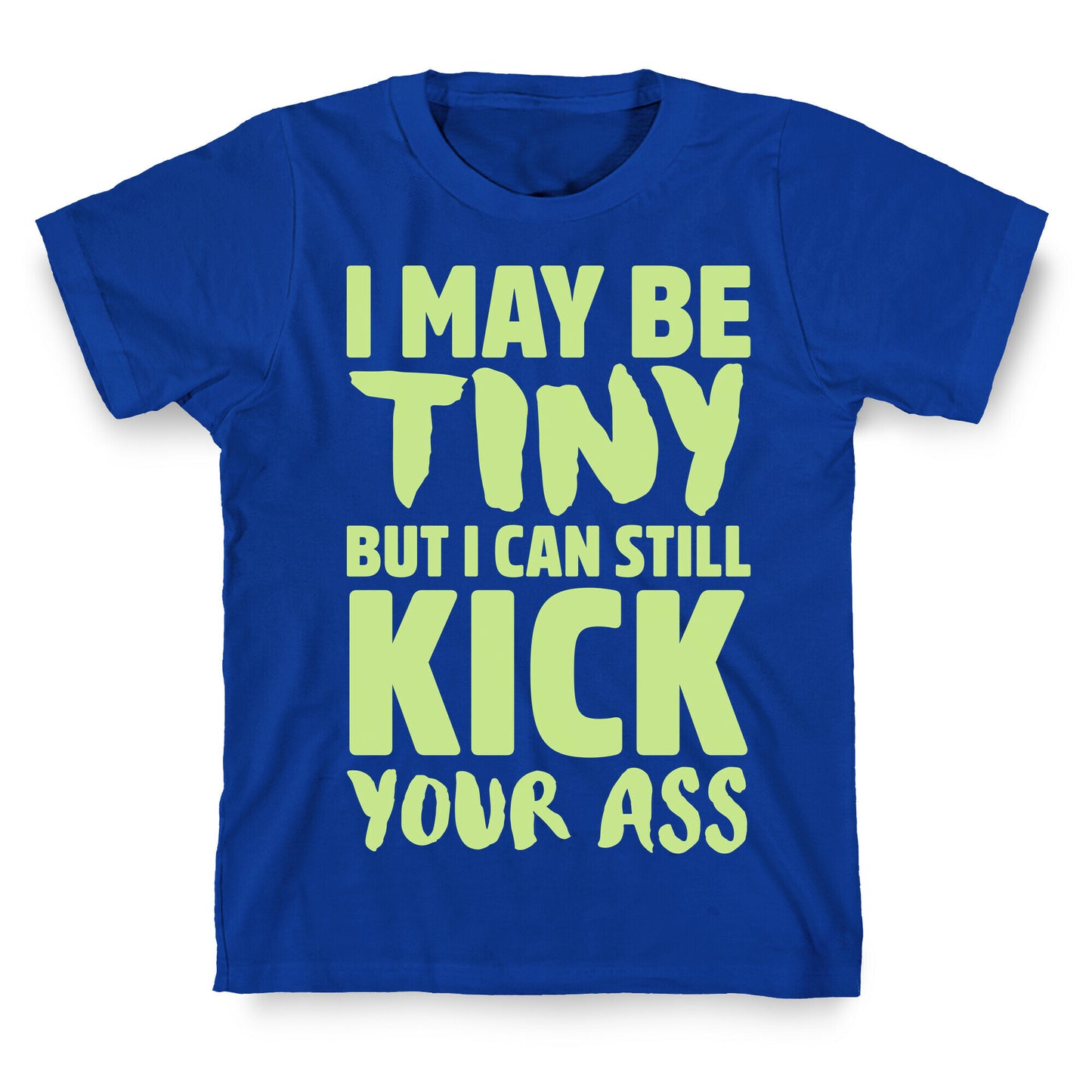 I May Be Tiny But I Still Kick Your Ass T-Shirt