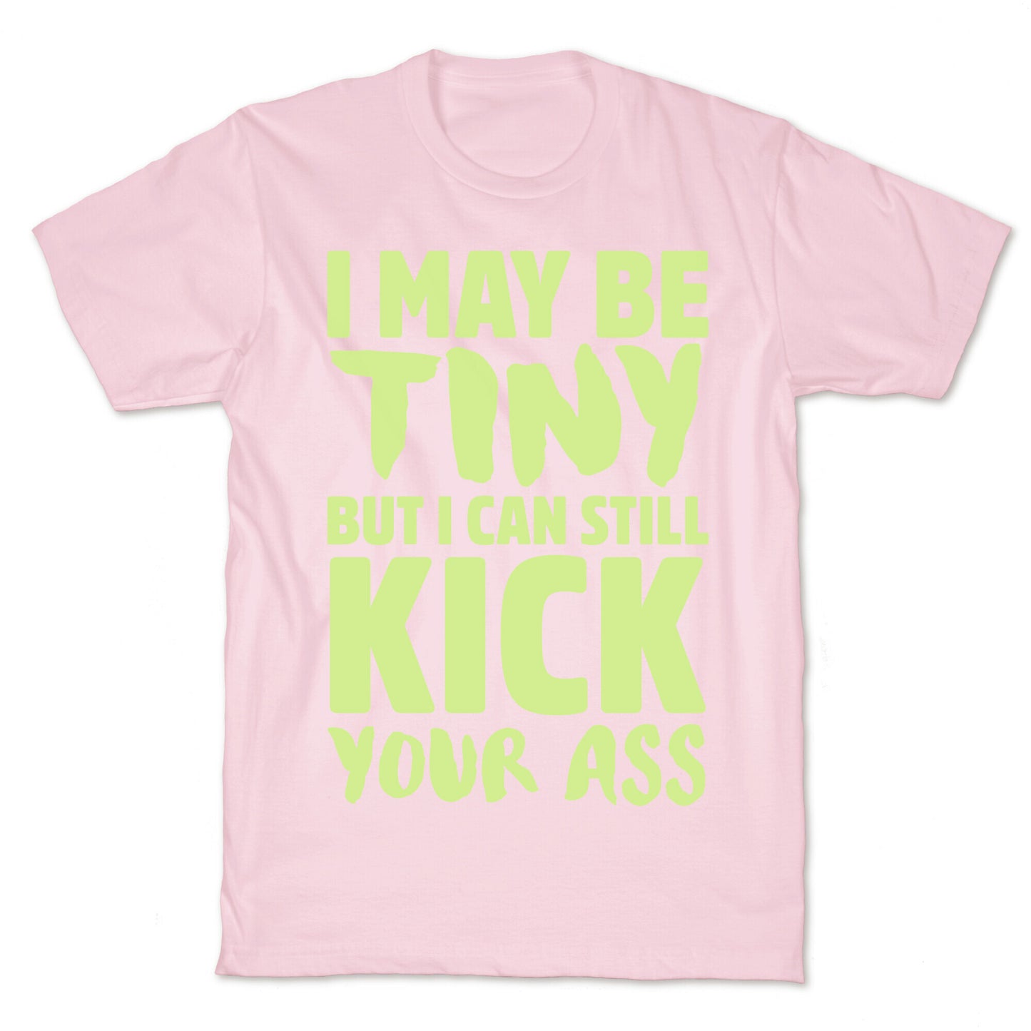 I May Be Tiny But I Still Kick Your Ass T-Shirt