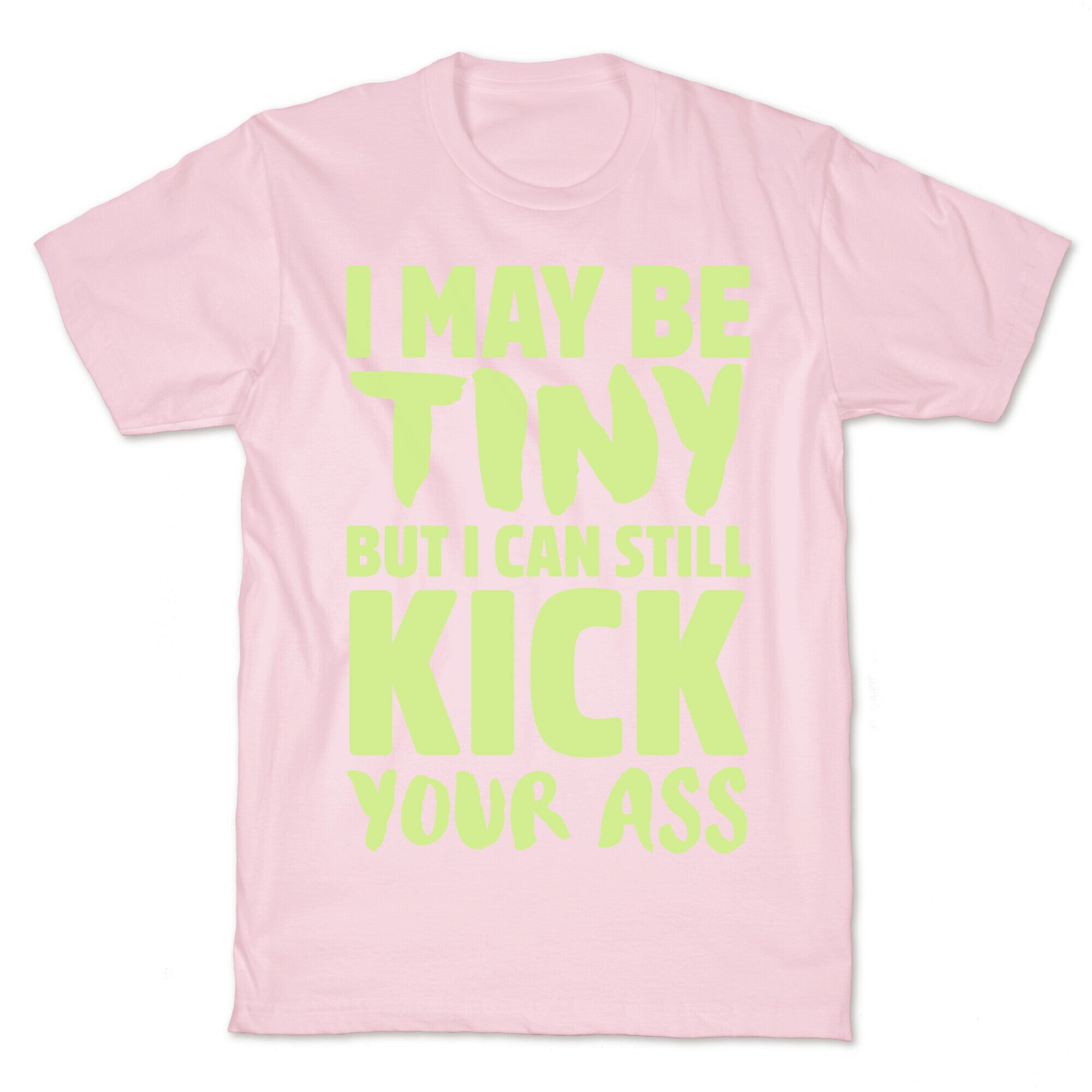 I May Be Tiny But I Still Kick Your Ass T-Shirt