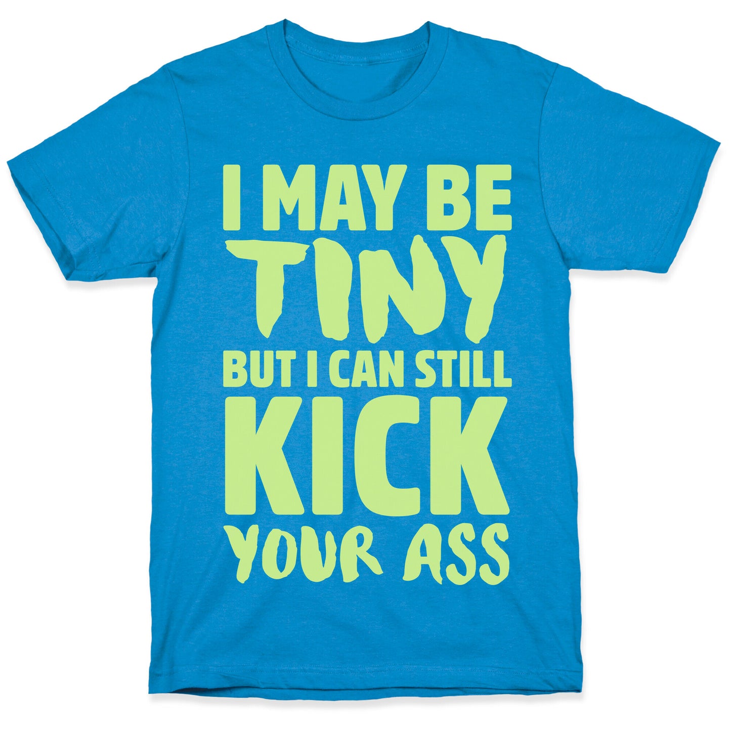 I May Be Tiny But I Still Kick Your Ass T-Shirt