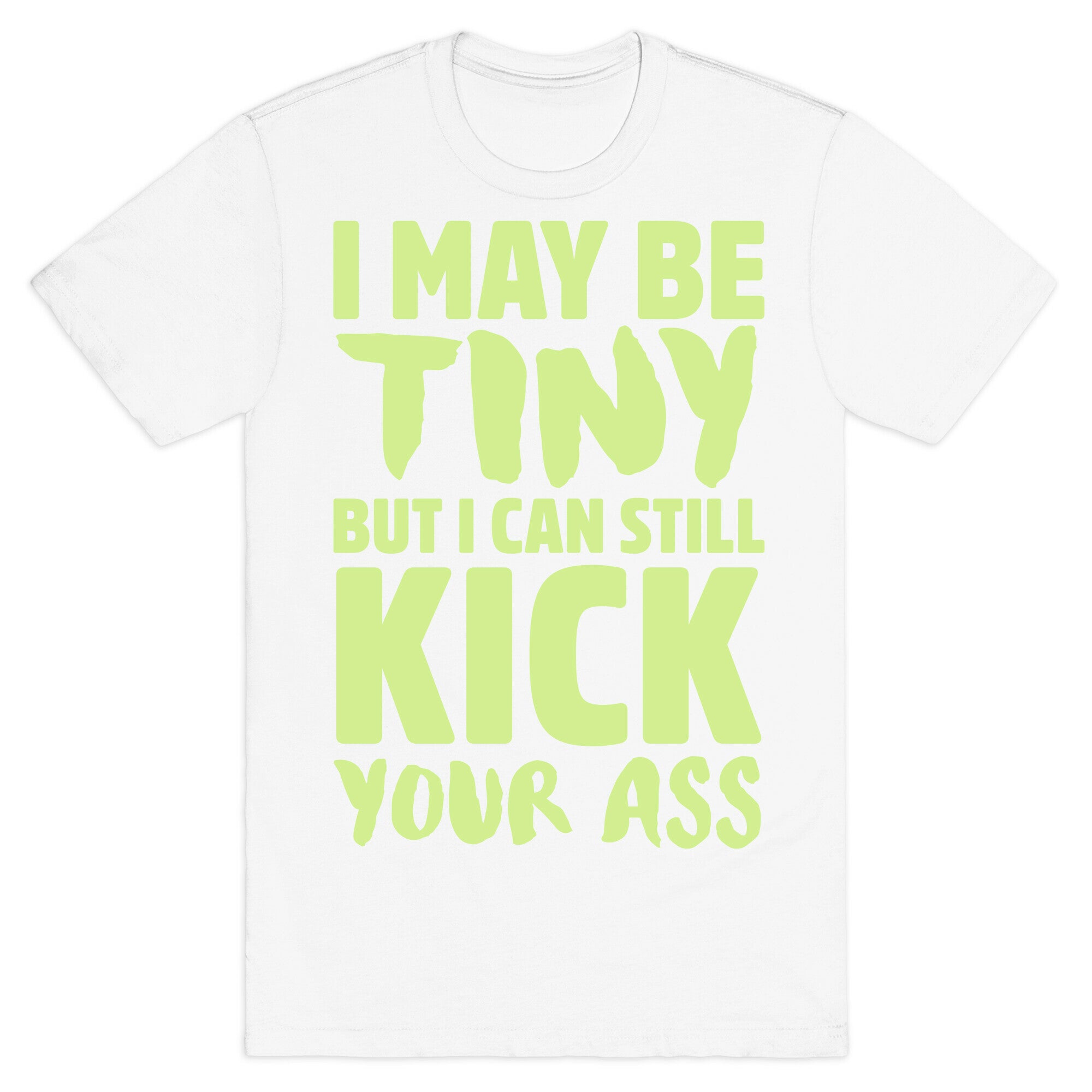 I May Be Tiny But I Still Kick Your Ass T-Shirt