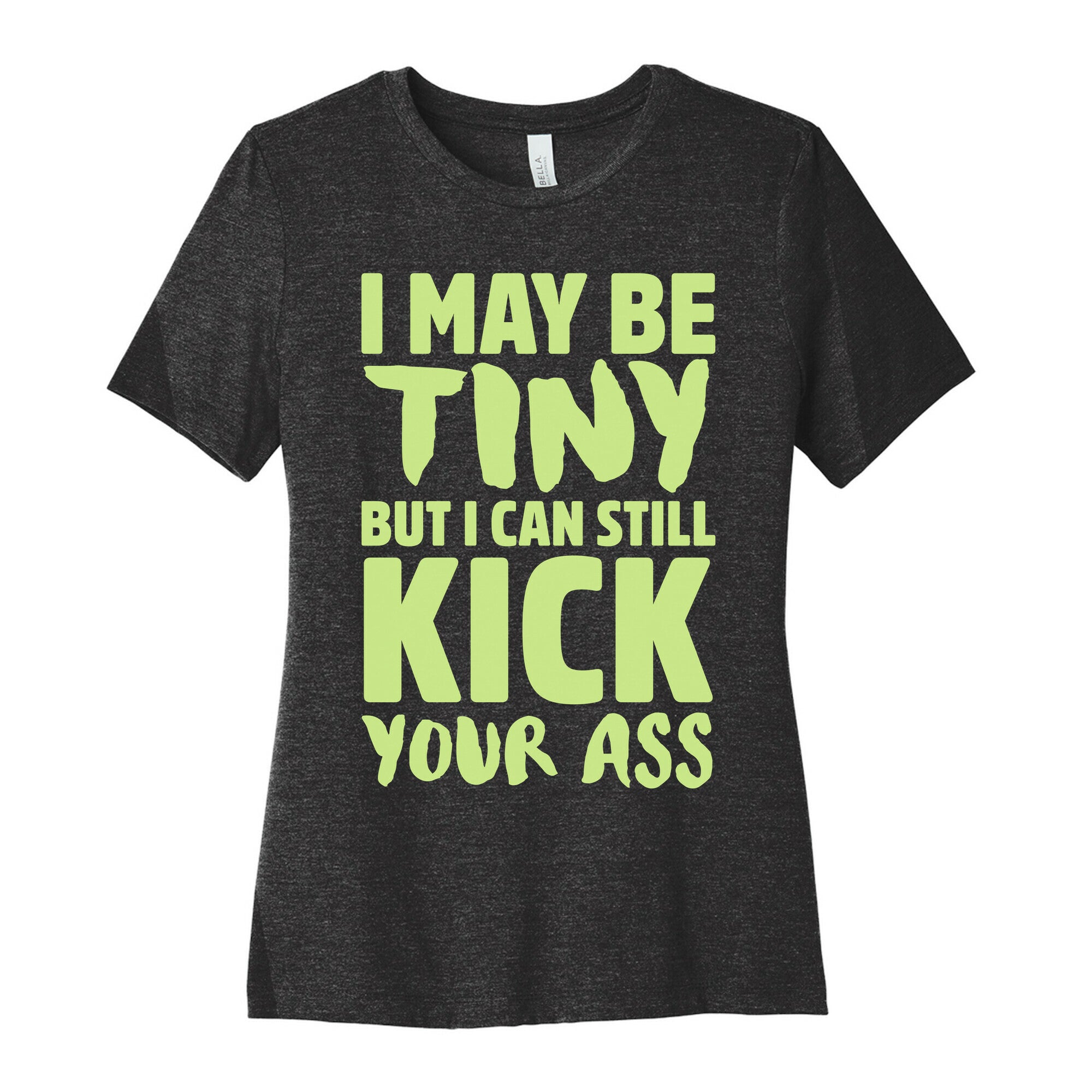 I May Be Tiny But I Still Kick Your Ass Women's Cotton Tee