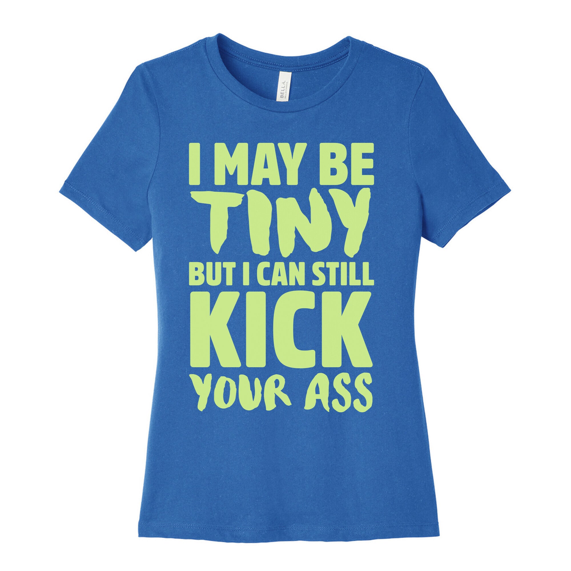 I May Be Tiny But I Still Kick Your Ass Women's Cotton Tee