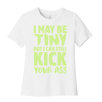 I May Be Tiny But I Still Kick Your Ass Women's Cotton Tee