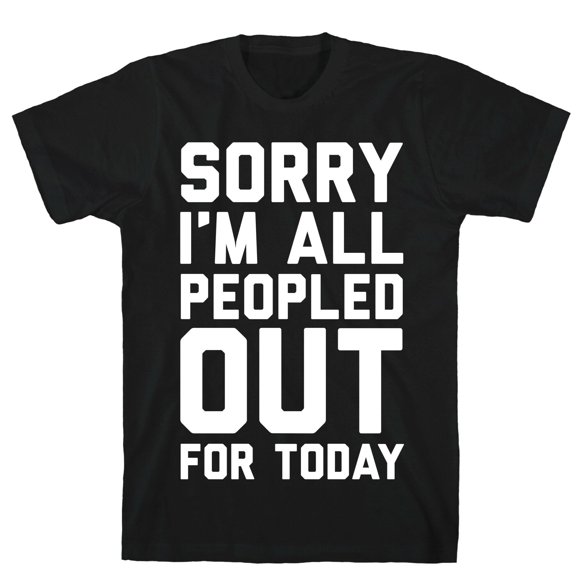 Sorry I'm All Peopled Out For Today T-Shirt