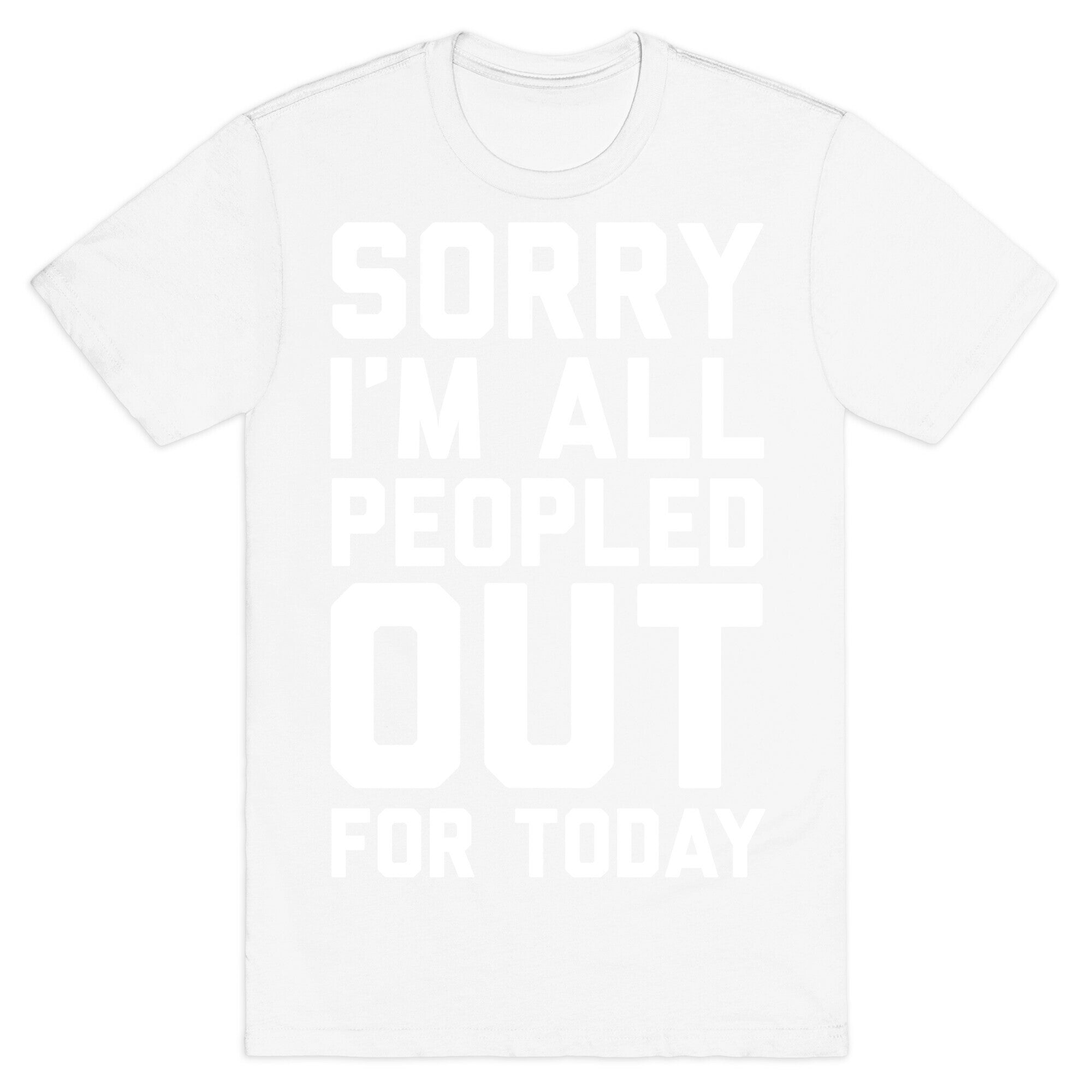 Sorry I'm All Peopled Out For Today T-Shirt