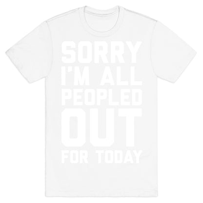 Sorry I'm All Peopled Out For Today T-Shirt