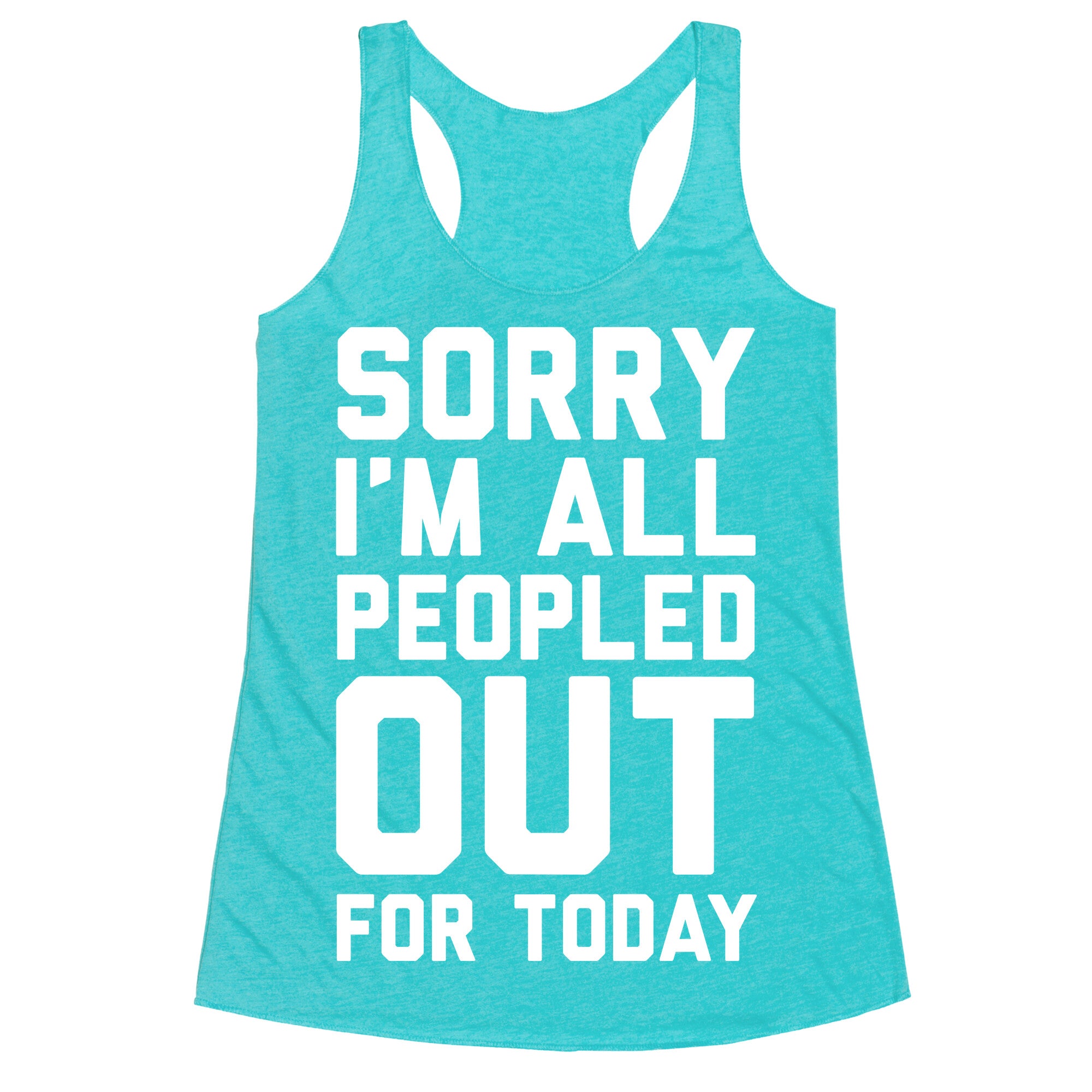 Sorry I'm All Peopled Out For Today Racerback Tank