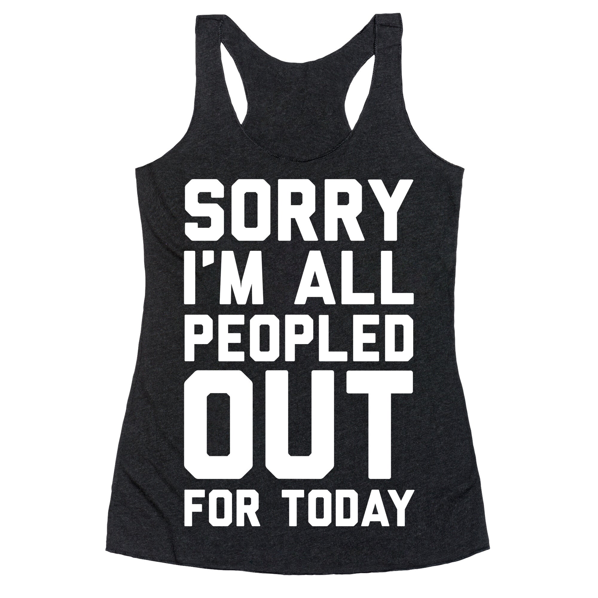 Sorry I'm All Peopled Out For Today Racerback Tank