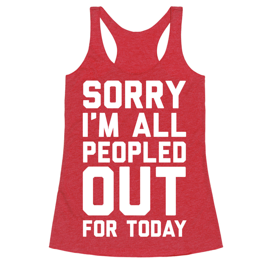 Sorry I'm All Peopled Out For Today Racerback Tank