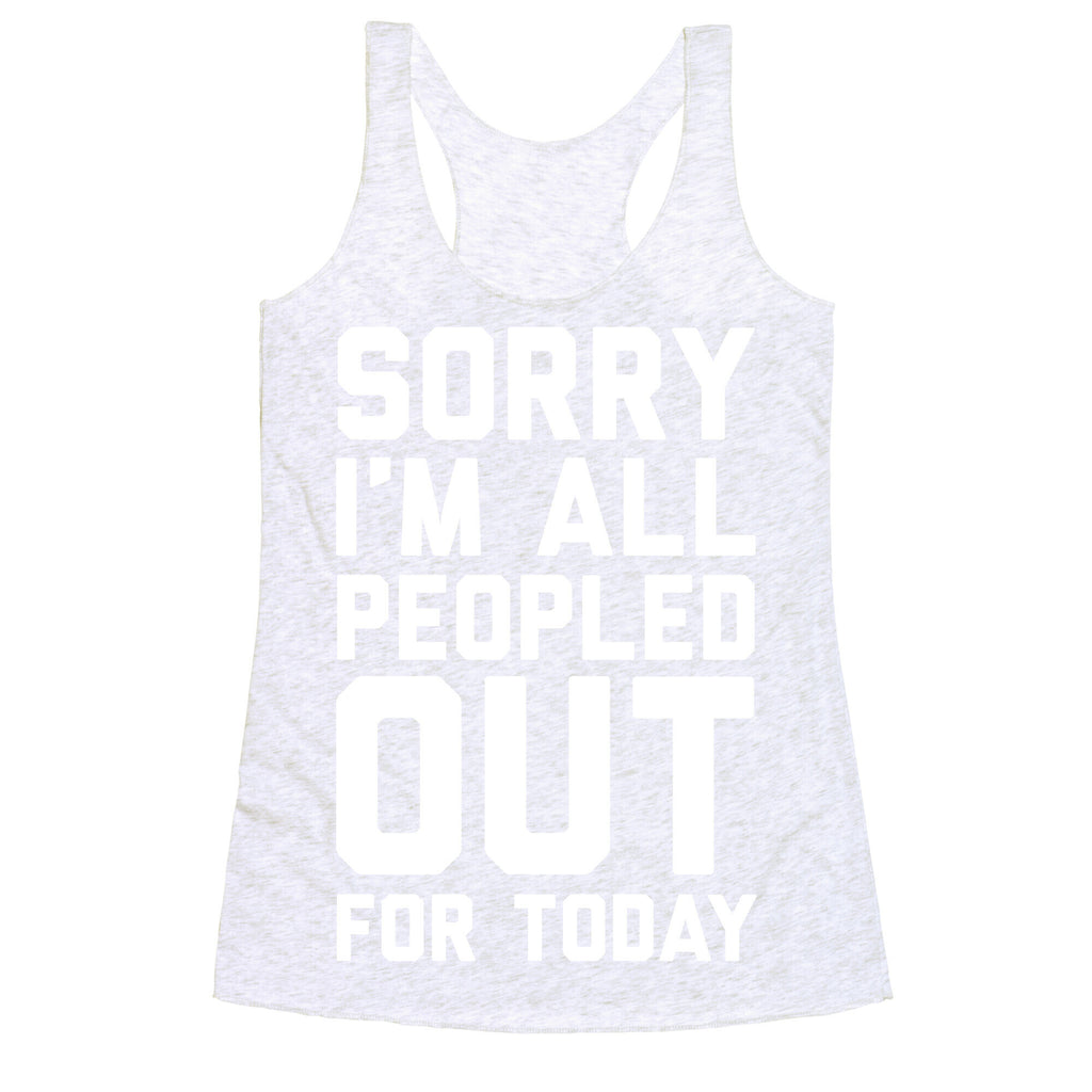 Sorry I'm All Peopled Out For Today Racerback Tank