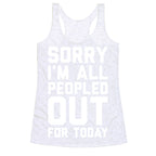 Sorry I'm All Peopled Out For Today Racerback Tank