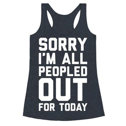 Sorry I'm All Peopled Out For Today Racerback Tank