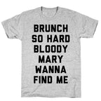 Brunch So Hard Bloody Mary Wanna Find Me T-Shirt