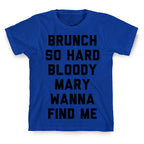 Brunch So Hard Bloody Mary Wanna Find Me T-Shirt