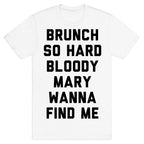 Brunch So Hard Bloody Mary Wanna Find Me T-Shirt