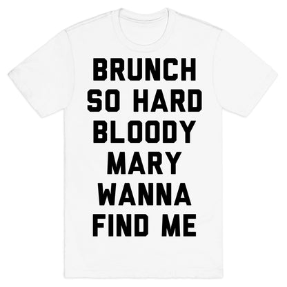 Brunch So Hard Bloody Mary Wanna Find Me T-Shirt