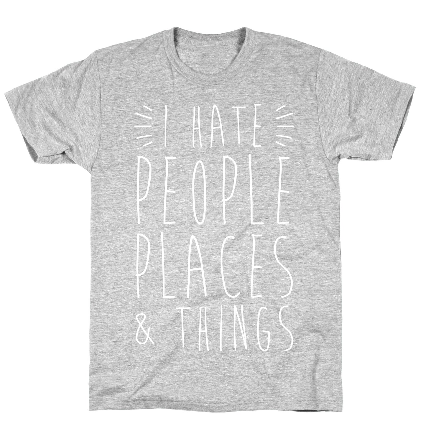 I Hate People Places And Things T-Shirt