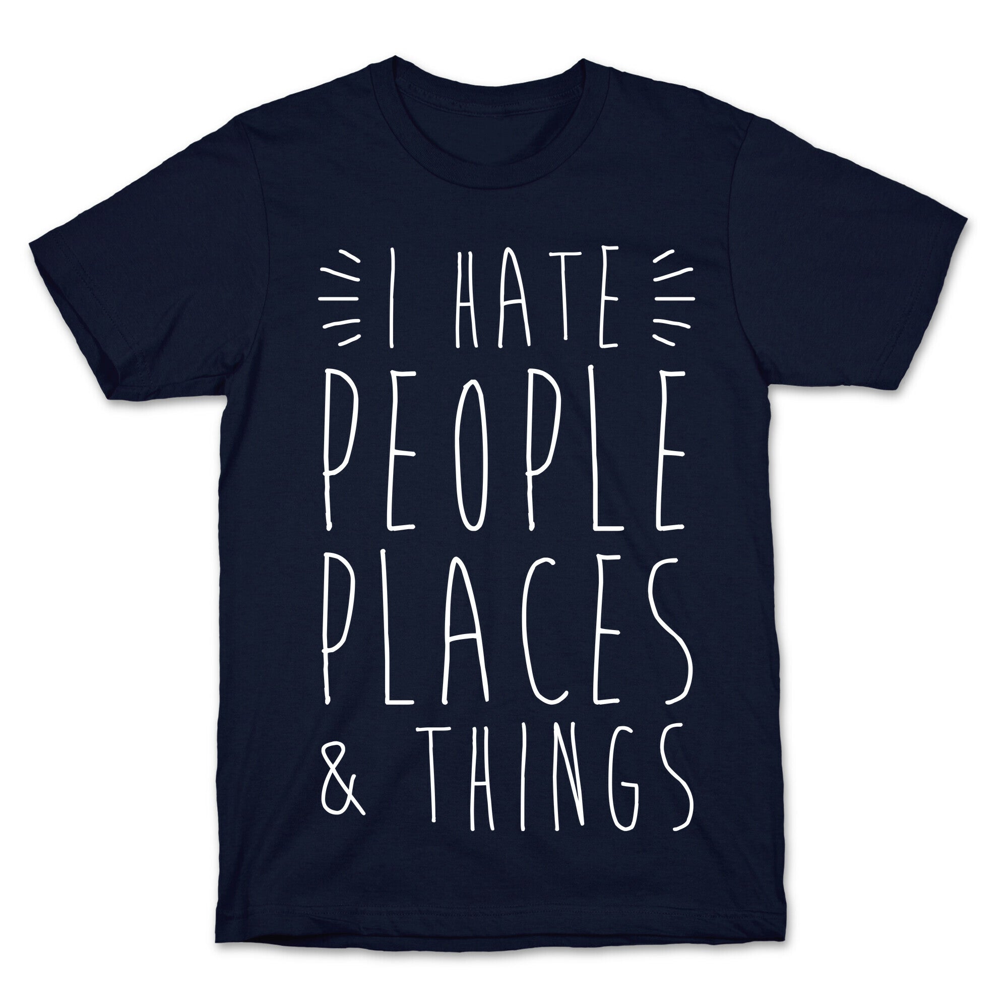 I Hate People Places And Things T-Shirt