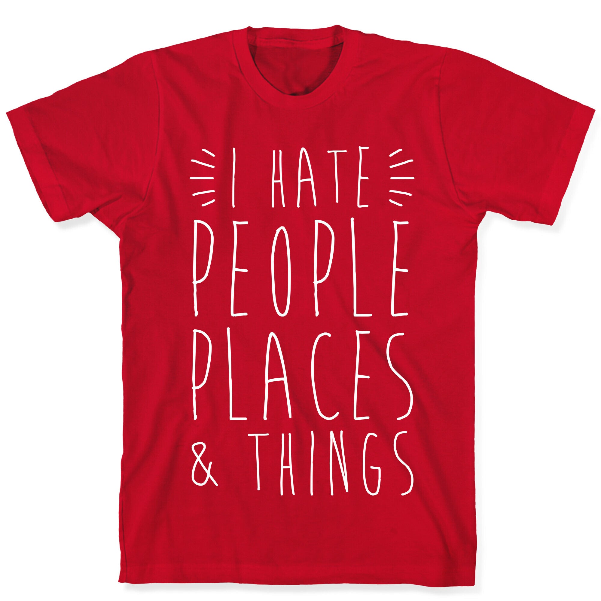 I Hate People Places And Things T-Shirt